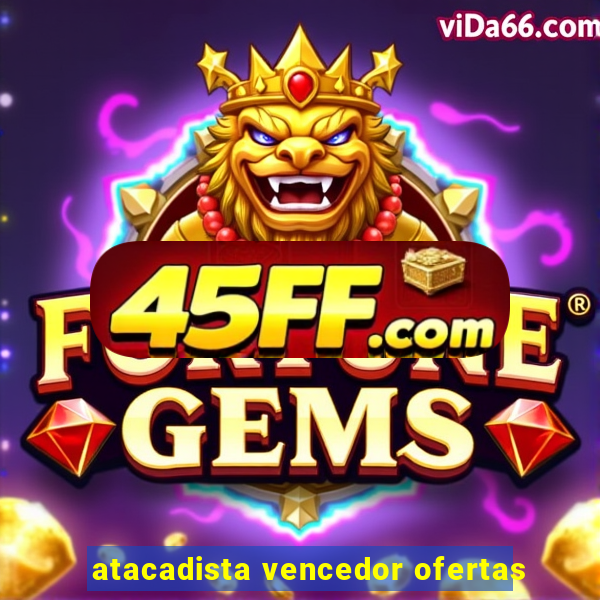 atacadista vencedor ofertas